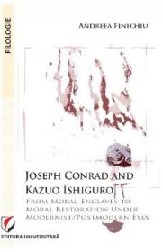 Joseph Conrad and Kazuo Ishiguro. From moral enclaves to moral restoration under modernist/postmodern eyes - Andreea Finichiu