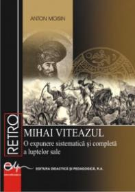 MIHAI VITEAZUL - O expunere sistematica si completa a luptelor sale - Anton Moisin