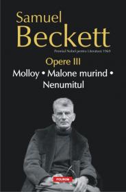 Opere III. Molloy. Malone murind. Nenumitul - Samuel Beckett