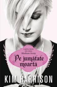 Pe Jumatate Moarta (Madison Avery, Cartea Intai) - Kim Harrison