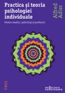 Practica si teoria psihologiei individuale. Pentru medici, psihologi si profesori - Alfred Adler
