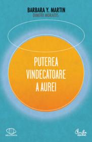 Puterea vindecatoare a aurei. Cum sa folositi energia spirituala pentru sanatatea fizica si starea de bine - Barbara Y. Martin & Dimitri Moraitis