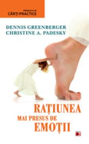RATIUNEA MAI PRESUS DE EMOTII - GREENBERGER, Dennis; PADESKY, Christine A.