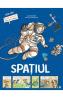 Spatiul. Stiai ca? Banda desenata pentru micii exploratori - Olivier Dupin