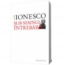 Sub semnul intrebarii - Eugene Ionesco