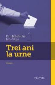 Trei ani la urne - Dan Mihalache, Iulia Huiu