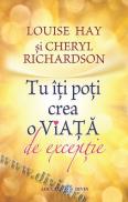 Tu iti poti crea o viata de exceptie - Louise L. Hay, Cheryl Richardson