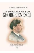 Un muzician genial: George Enescu - Virgil Gheorghiu