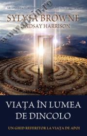Viata in lumea de dincolo. Un ghid referitor la viata de apoi - Sylvia Browne, Lindsay Harrison