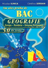 Am ales proba de BAC 2012 - GEOGRAFIA, 50 DE TESTE - Nicolae Ilinca, Catalina Serban