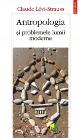 Antropologia si problemele lumii moderne - Claude Levi-Strauss