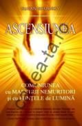 Ascensiunea. Comuniunea cu maestrii nemuritori si cu fiintele de lumina - Susan Shumsky