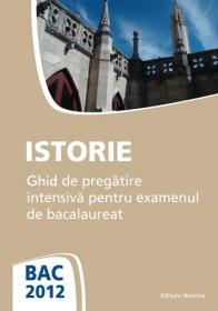 BAC 2012. Istorie. Ghid de pregatire intensiva pentru examenul de bacalaureat - Liviu Lazar (coord.)