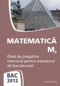 BAC 2012. Matematica M2. Ghid de pregatire intensiva pentru examenul de bacalaureat - Petre Nachila