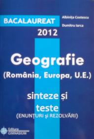 Bacalaureat 2012: Geografie (Romania, Europa, UE) - sinteze si teste (enunturi si rezolvari) - Albinita Costescu, Dumitru Iarca