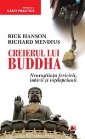 CREIERUL LUI BUDDHA. NEUROSTIINTA FERICIRII, IUBIRII SI INTELEPCIUNII - HANSON, Rick ; MENDIUS, Richard