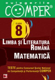 CULEGERILE COMPER. LIMBA SI LITERATURA ROMANA, MATEMATICA. CLASA A VIII-A - APASTINII, Elena; DANILA, Florentina; DRAGOMIR, Adriana; FLEANCU, Ramona; FLOREA, Adrian; GIURCULET, Veronica; GURAU, Cornelia; IACOB, Stela; NITOI, Sanda; POPA, Sorin; SANDRU, Cati-Neluta; SCHIOPU, Marioara; SERDEAN, Ioan; TERMURE, Florina; TRENTEA, Dian