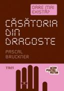 Casatoria din dragoste. Oare mai exista? - Pascal Bruckner