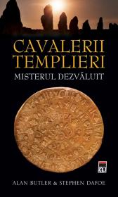 Cavalerii templieri. Misterul dezvaluit - Alan Butler, Stephan Dafoe