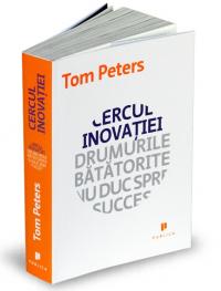 Cercul inovatiei. Drumurile batatorite nu duc spre succes - Tom Peters