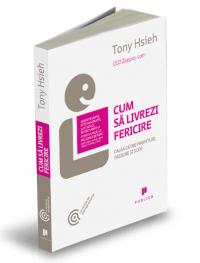 Cum sa livrezi fericire. Calea catre profituri, pasiune si scop - Tony Hsieh