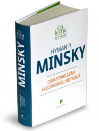 Cum stabilizam o economie instabila - Hyman P. Minsky
