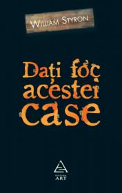 Dati foc acestei case - William Styron