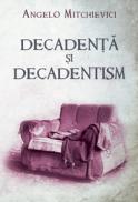 Decadenta si decadentism in contextul modernitatii romanesti si europene - Angelo Mitchievici