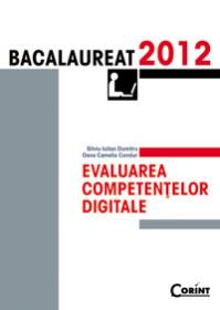 EVALUAREA COMPETENTELOR DIGITALE. BACALAUREAT 2012 - Silviu Iulian Dumitru, Oana Camelia Condur
