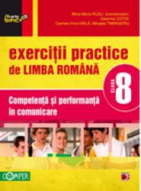 EXERCITII PRACTICE DE LIMBA ROMANA. COMPETENTA SI PERFORMANTA IN COMUNICARE. CLASA A VIII-A - COTOI, Geanina; HAILA, Irina-Carmen; RUSU, Mina-Maria (coord.); TIMINGERIU, Mihaela