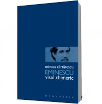Eminescu. Visul chimeric - Mircea Cartarescu