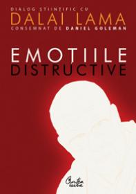 Emotiile distructive. Cum le putem depasi? Dialog stiintific cu Dalai Lama. Editia a II-a - Daniel Goleman