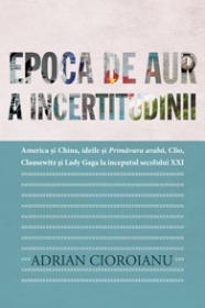 Epoca de aur a incertitudinii - Adrian Cioroianu