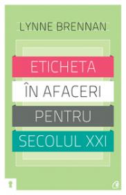 Eticheta in afaceri pentru secolul XXI. Ce se cuvine (sau nu) sa faceti - Lynne Brennan