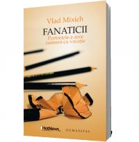 Fanaticii. Portretele a zece oameni cu vocatie - Vlad Mixich