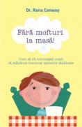 Fara mofturi la masa! Cum sa va convingeti copiii sa manance bucurosi alimente sanatoase - Dr. Rana Conway