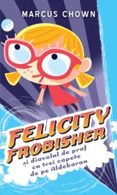 Felicity Frobisher si diavolul de praf cu trei capete de pe Aldebaran - Marcus Chown