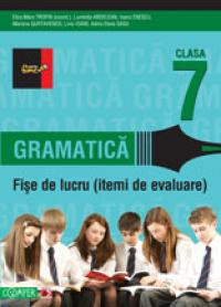 GRAMATICA. FISE DE LUCRU PENTRU CLASA A VII-A - ARDELEAN, Luminita; ENESCU, Ioana; GURTAVENCO, Mariana; IOANI, Liviu; SASU, Adina Elena; TROFIN, Eliza-Mara (coord.)