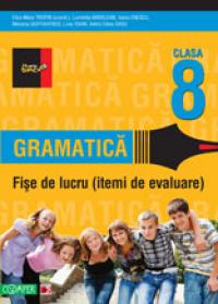 GRAMATICA. FISE DE LUCRU PENTRU CLASA A VIII-A - ARDELEAN, Luminita; ENESCU, Ioana; GURTAVENCO, Mariana; IOANI, Liviu; SASU, Adina Elena; TROFIN, Eliza-Mara (coord.)