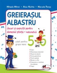 Greierasul Albastru - jocuri si exercitii pentru domeniul stiinte - matematica (caiet) grupa mare 5-6 ani - Alice Nichita , Mihaela Mitroi , Marcela Penes