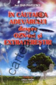 In cautarea adevarului despre OZN-uri si extraterestrii - Dan Pavelescu