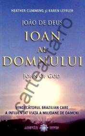 Ioan al Domnului - Vindecatorul brazilian care a influentat viata a milioane de oameni - Heather Cumming; Karen Leffler