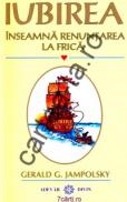 Iubirea inseamna renuntarea la frica - Gerald G. Jampolsky