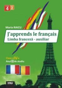 J'apprends le francais. Limba franceza - auxiliar pentru clasa a IV-a, anul II de studiu - Maria Raicu