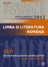LIMBA SI LITERATURA ROMANA. BACALAUREAT 2012. 300 DE VARIANTE PENTRU PROBA SCRISA - BORZA, Cosmin; DIN, Roxana; ERDEI, Cristina; GOGATA, Cristina; GRAUR, Smaranda; HANGAN, Diana; TURCUS, Claudiu