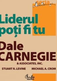 Liderul poti fi tu. Editia a II-a, revizuita - Dale Carnegie Associates, Inc., Stuart R. Levine, Michael Crom