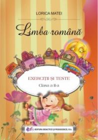 Limba romana - Exercitii si teste, clasa a II-a - Lorica Matei