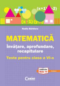 MATEMATICA. INVATARE, APROFUNDARE, RECAPITULARE. TESTE PENTRU CLASA A VI-A - Nadia Barbieru