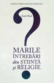 Marile intrebari din stiinta si religie - Keith Ward