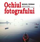 Ochiul fotografului - Michael Freeman